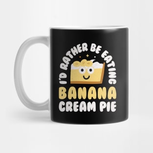 I'd Rather Be Eating Banana Cream Pie - Banana Cream Pie Mug